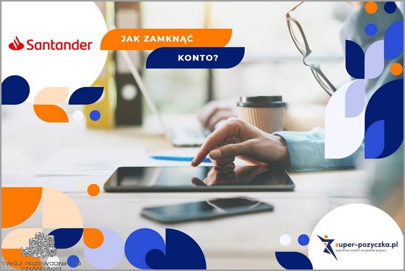 Jak Zamknąć Konto W Santander? Sprawdź Teraz!