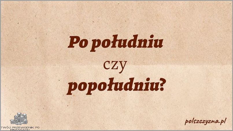 Co Popołudniu Czy Po Południu?